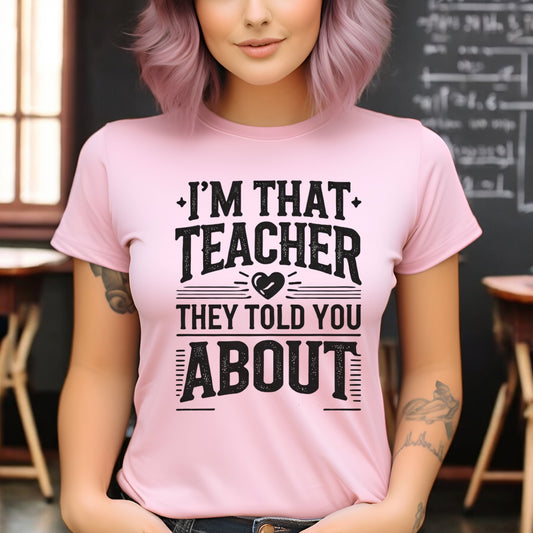 I’m That Teacher They Told You About Tshirts