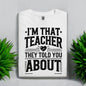 I’m That Teacher They Told You About Tshirts